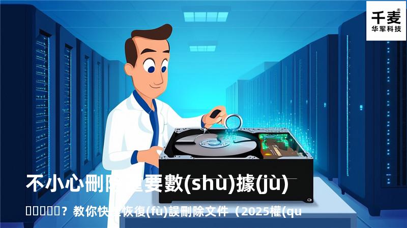 不小心刪除重要數(shù)據(jù)？教你快速恢復(fù)誤刪除文件（2025權(quán)威指南